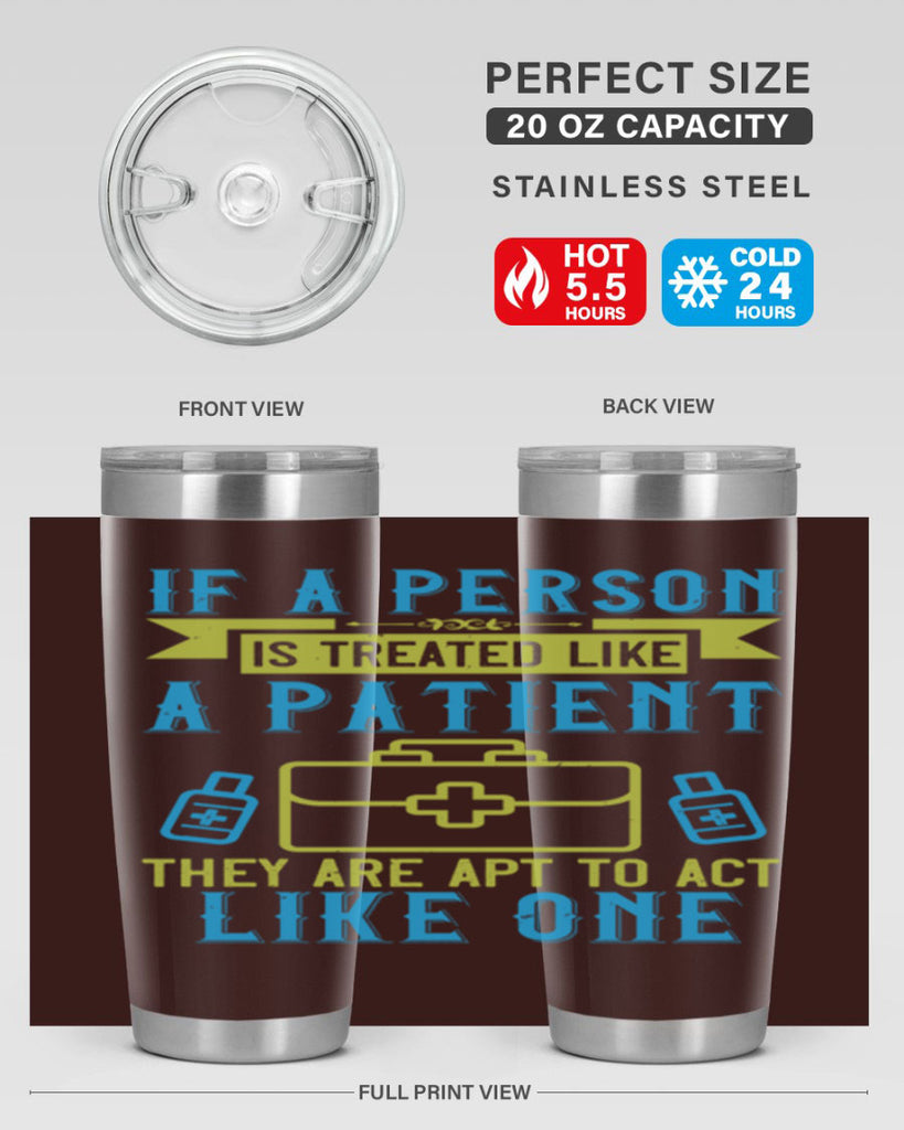 If a person is treated like a patient they are apt to act like one Style 40#- medical- tumbler