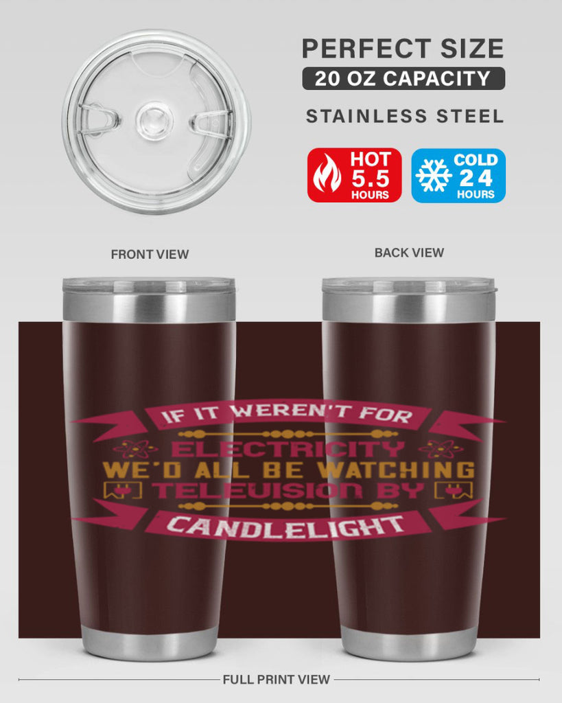 If it werent for electricity wed all be watching television candlelight Style 30#- electrician- tumbler