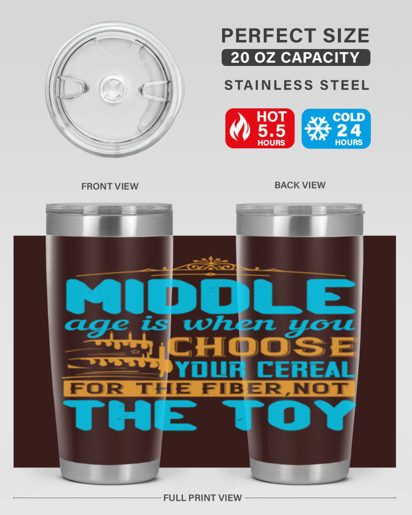 Middle age is when you choose your cereal for the fiber not the toy Style 59#- birthday- tumbler