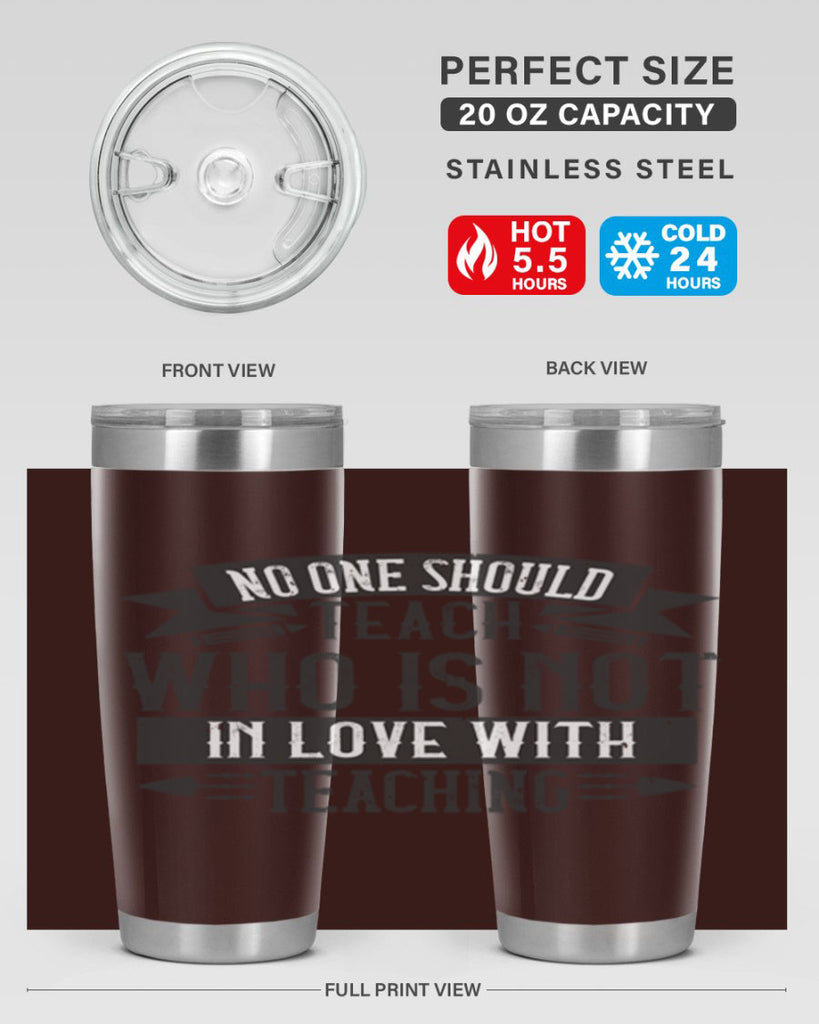 No one should teach who is not in love with teaching Style 91#- teacher- tumbler
