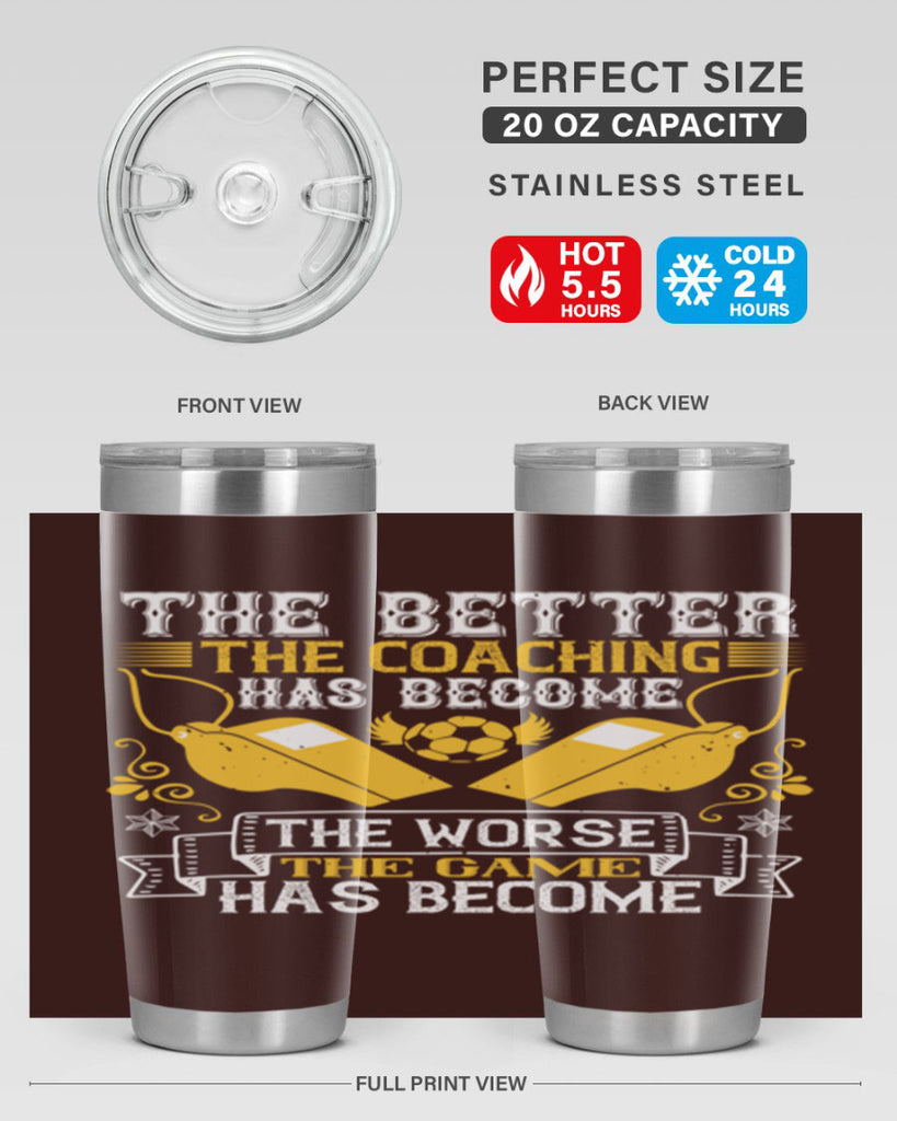 The better the coaching has become the worse the game has become Style 14#- coaching- tumbler