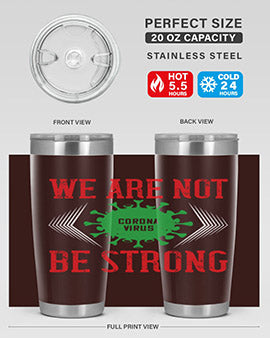 We are not be strong Style 12#- corona virus- Tumbler