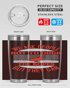 We ask people not to duck the ropes but they can Style 11#- duck- Tumbler