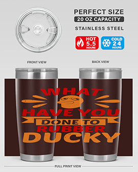 What Have You Done To Rubber Ducky Style 9#- duck- Tumbler