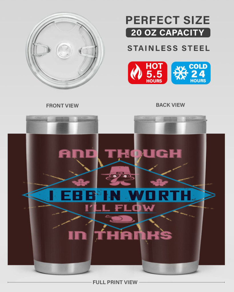 and though i ebb in worth i’ll flow in thanks 49#- thanksgiving- Tumbler
