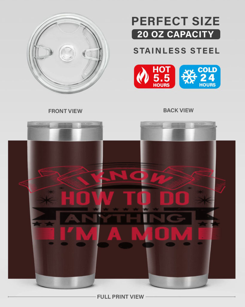 i know how to do anything im a mom 62#- mothers day- Tumbler