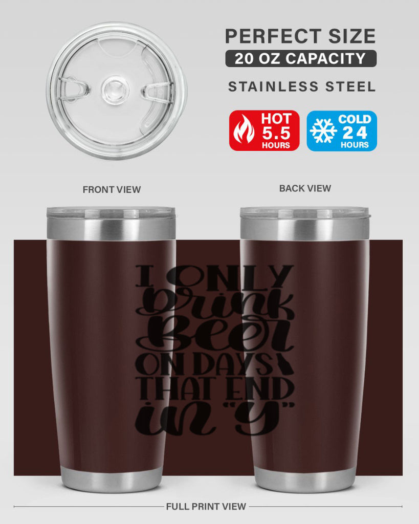 i only drink beer on days 34#- beer- Tumbler