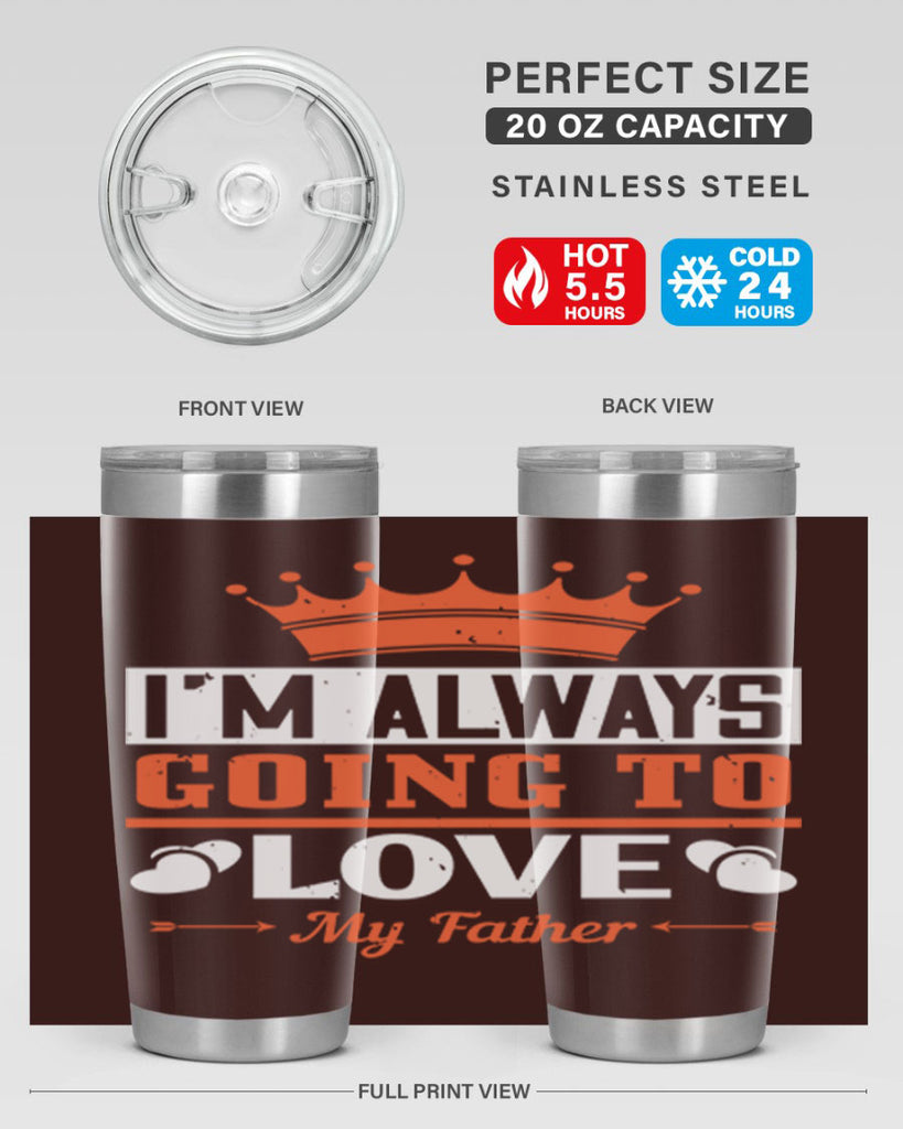 im always going to love my father 235#- fathers day- Tumbler