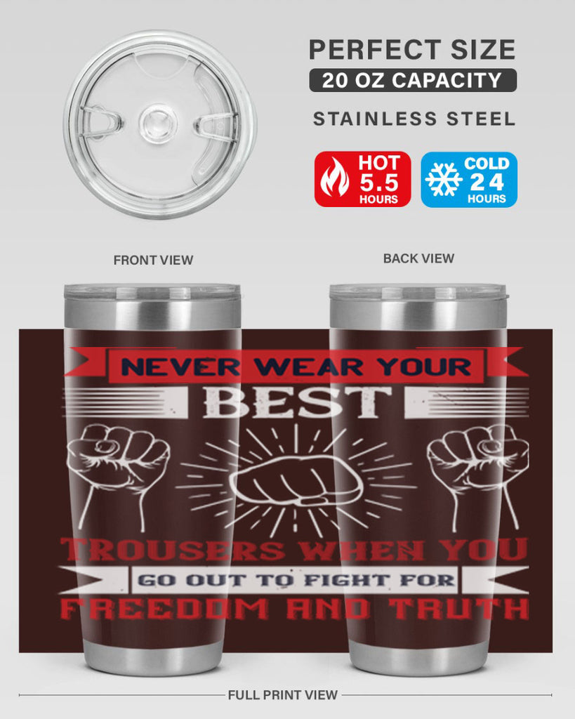 never wear your best trousers when you go out to fight for freedom and truth 40#- Veterns Day- Tumbler