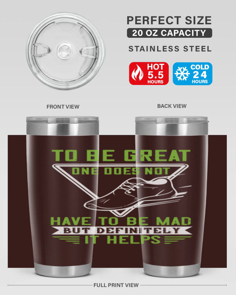to be great one does not have to be mad but definitely it helps 6#- running- Tumbler