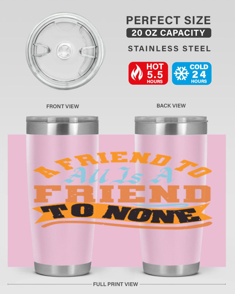 A friend to all is a friend to none Style 112#- Best Friend- Tumbler