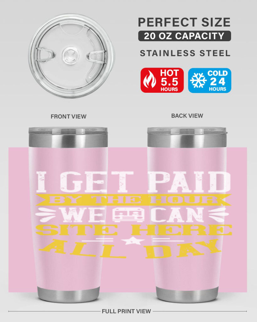 I GET PAID BY THE HOUR WE CAN SITE HERE ALL DAY Style 32#- bus driver- tumbler