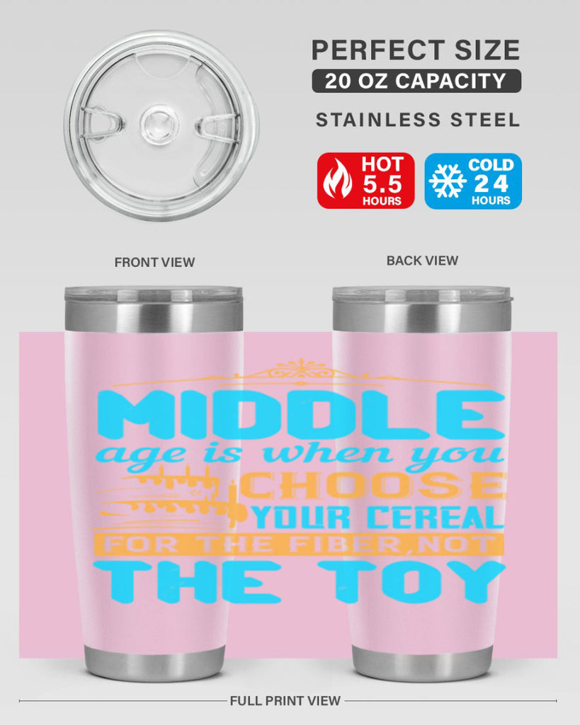 Middle age is when you choose your cereal for the fiber not the toy Style 59#- birthday- tumbler