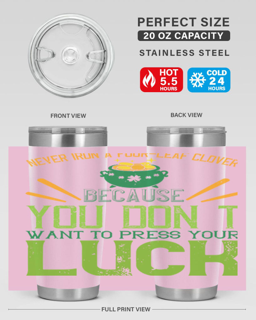 Never iron a fourleaf clover because you don’t want to press your luck Style 112#- St Patricks Day- Tumbler