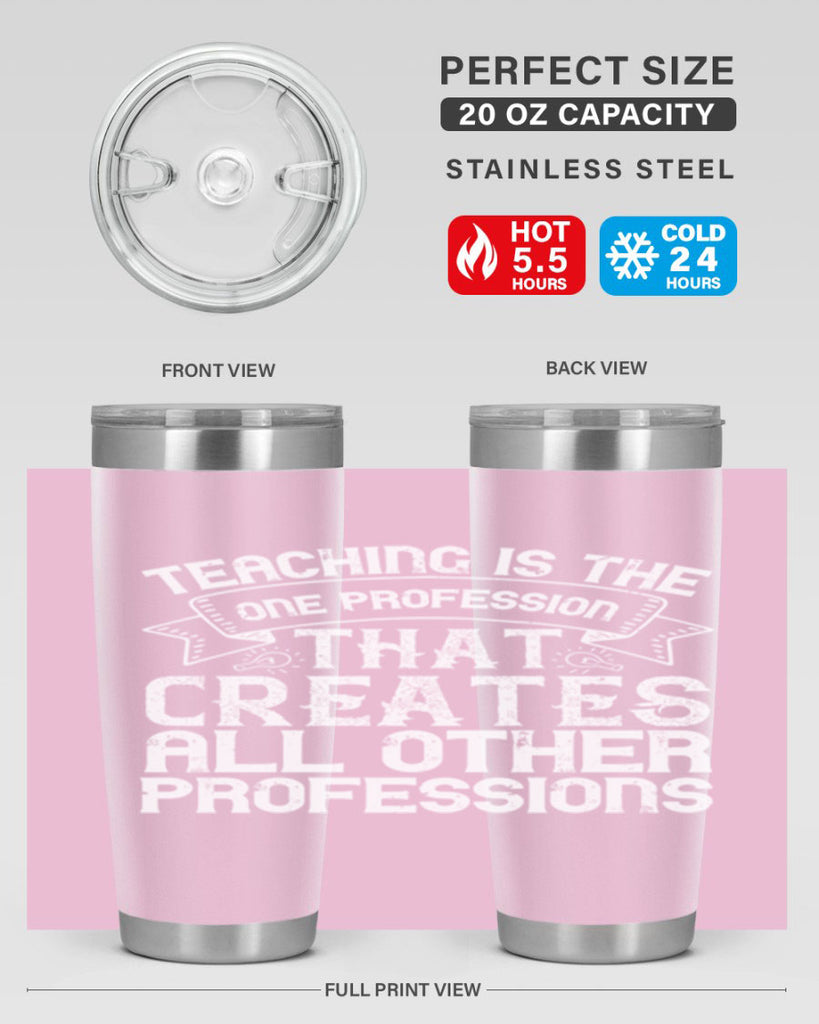 Teaching is the one profession that creates all other professions Style 7#- teacher- tumbler