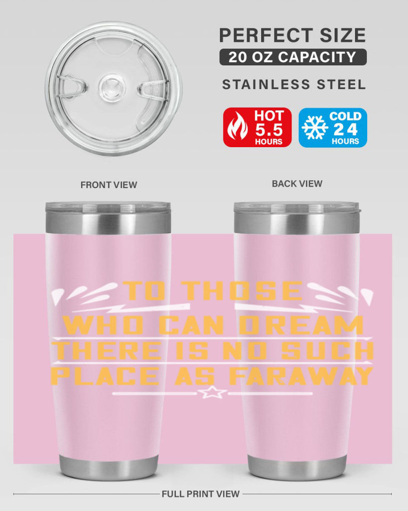 To those who can dream there is no such place as faraway Style 23#- womens day- Tumbler