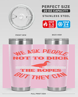 We ask people not to duck the ropes but they can Style 11#- duck- Tumbler