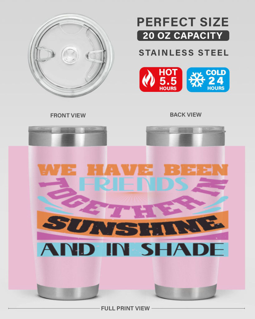 We have been friends together in sunshine and in shade Style 27#- Best Friend- Tumbler