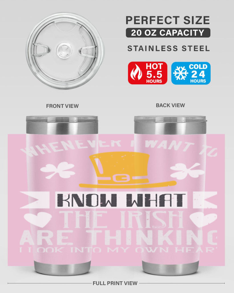 Whenever I want to know what the Irish are thinking I look into my own heart Style 5#- St Patricks Day- Tumbler