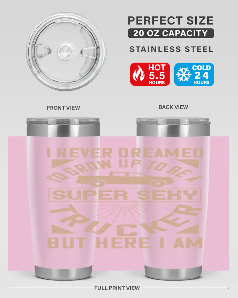 i never dreamed i’ grow up to be a super sexy trucker but here i am Style 41#- truck driver- tumbler