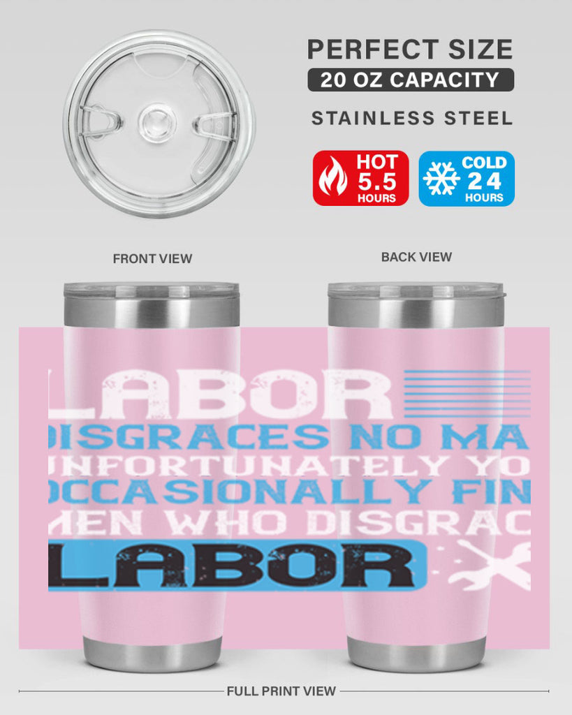 labor disgraces no man unfortunately you occasionally find men who disgrace labor 31#- labor day- Tumbler