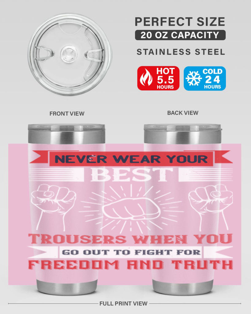 never wear your best trousers when you go out to fight for freedom and truth 40#- Veterns Day- Tumbler