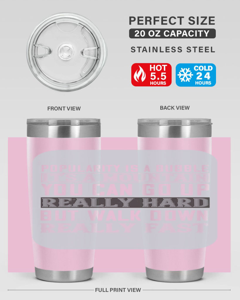 popularity is a bubble its a mountain you can go up really hard but walk down really fast 29#- walking- Tumbler
