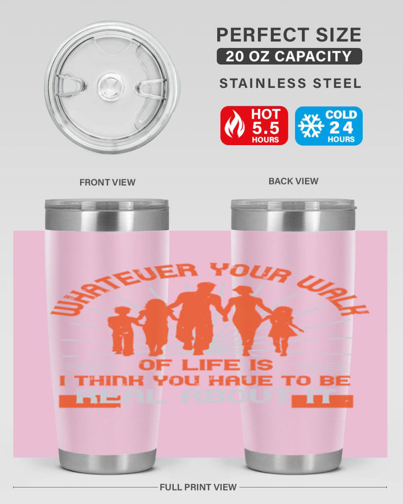 whateuer your walh of life is i think you haue to be real about it 13#- walking- Tumbler