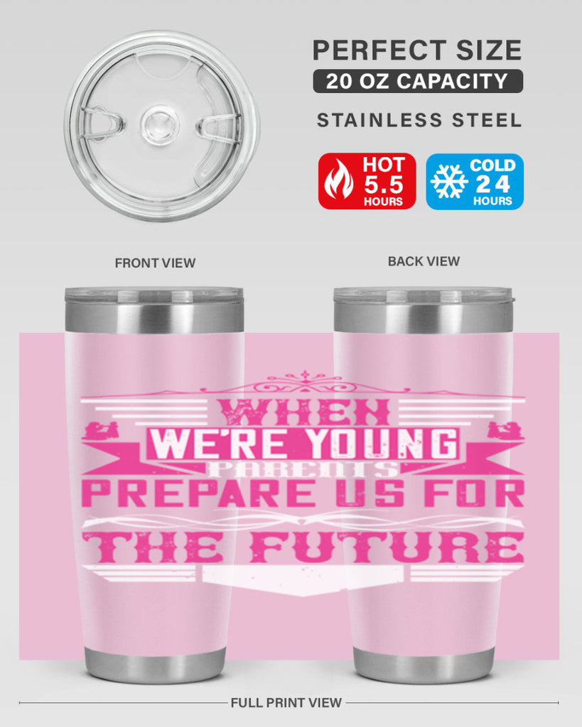 when we’re young parents prepare us for the future 8#- Parents Day- Tumbler
