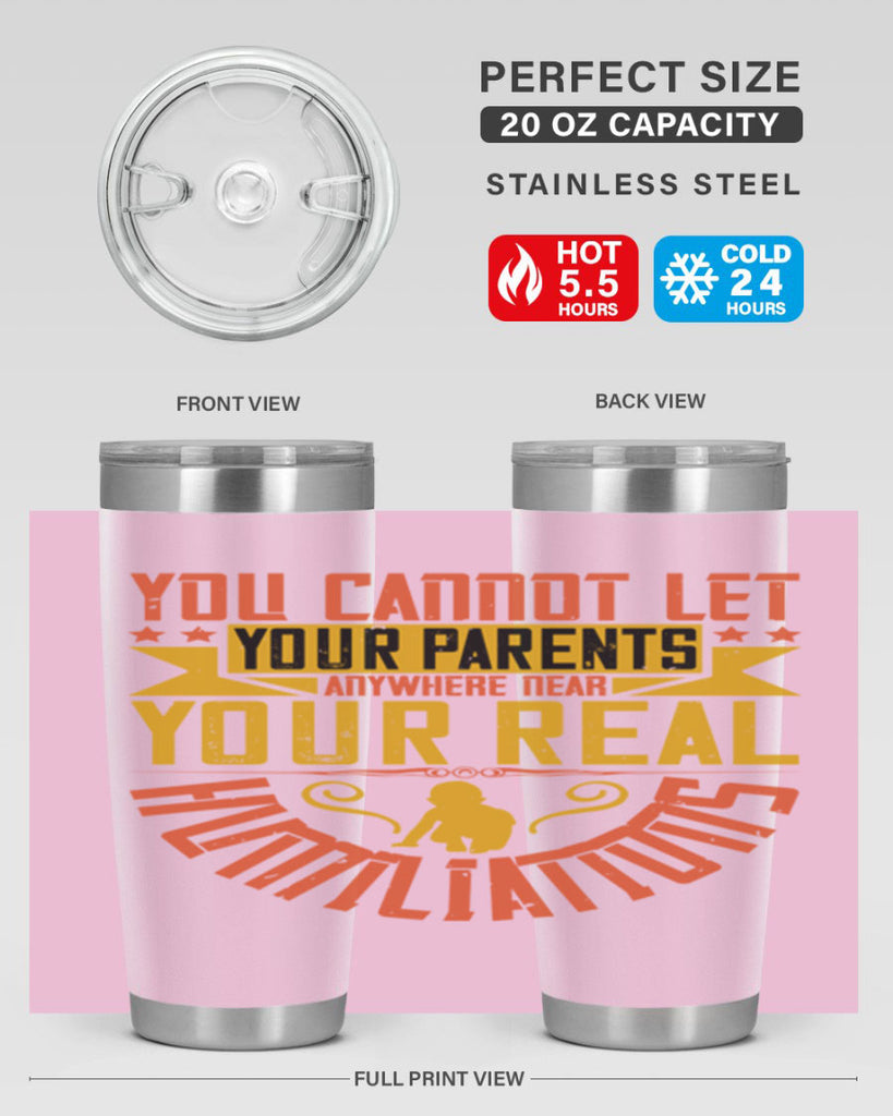 you cannot let your parents anywhere near your real humiliations 7#- Parents Day- Tumbler