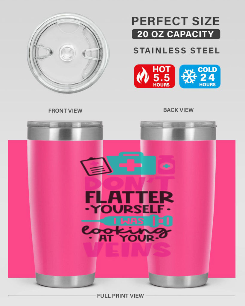 Dont Flatter Yourself I Was Looking At Your Veins Style Style 200#- nurse- tumbler