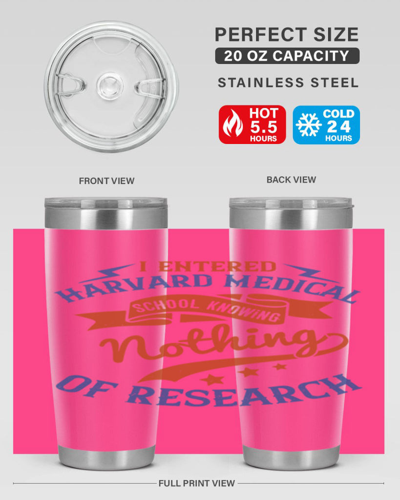 I entered Harvard Medical School knowing nothing of research Style 47#- medical- tumbler