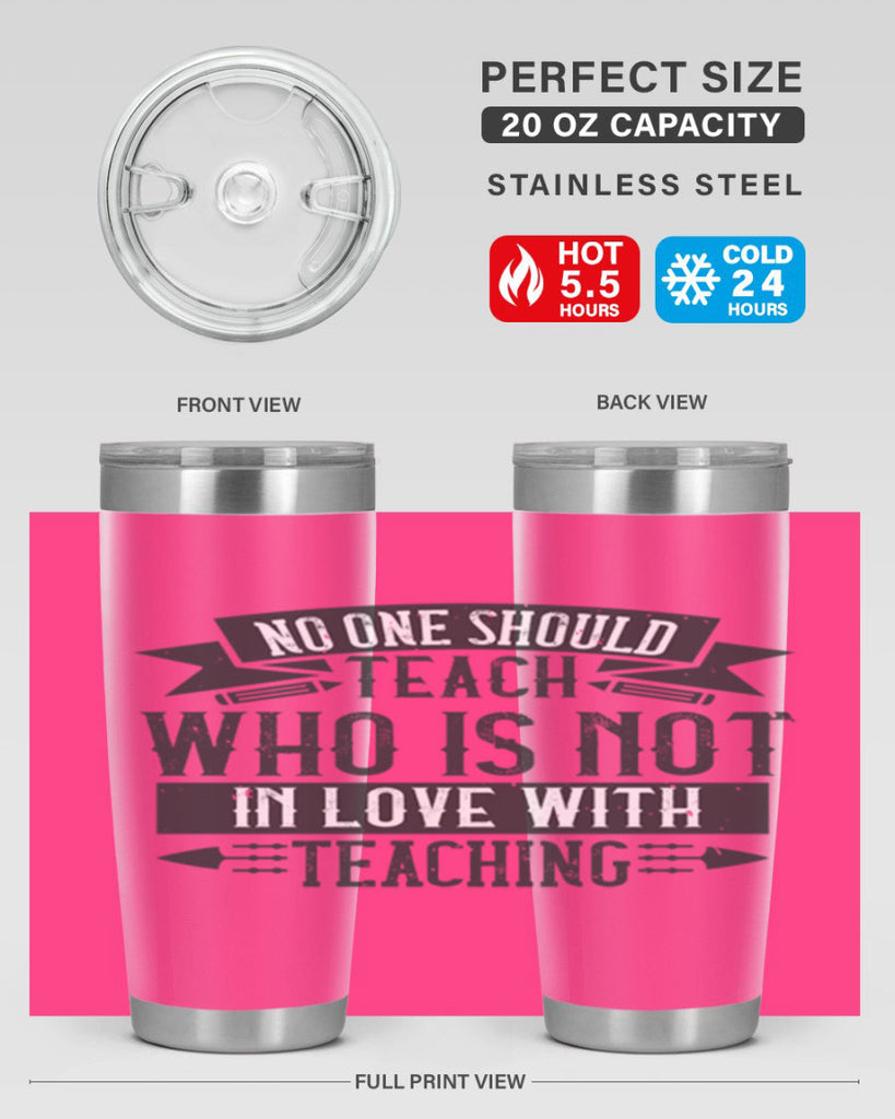 No one should teach who is not in love with teaching Style 91#- teacher- tumbler