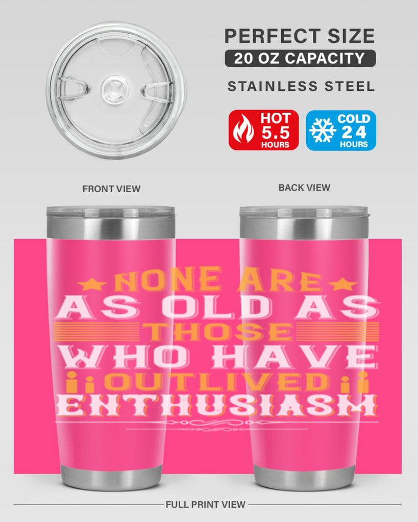 None are as old as those who have outlived enthusiasm Style 51#- birthday- tumbler