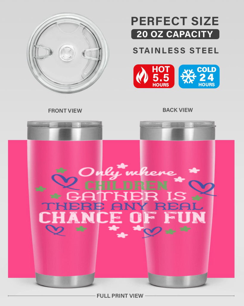 Only where children gather is there any real chance of fun Style 20#- baby- Tumbler