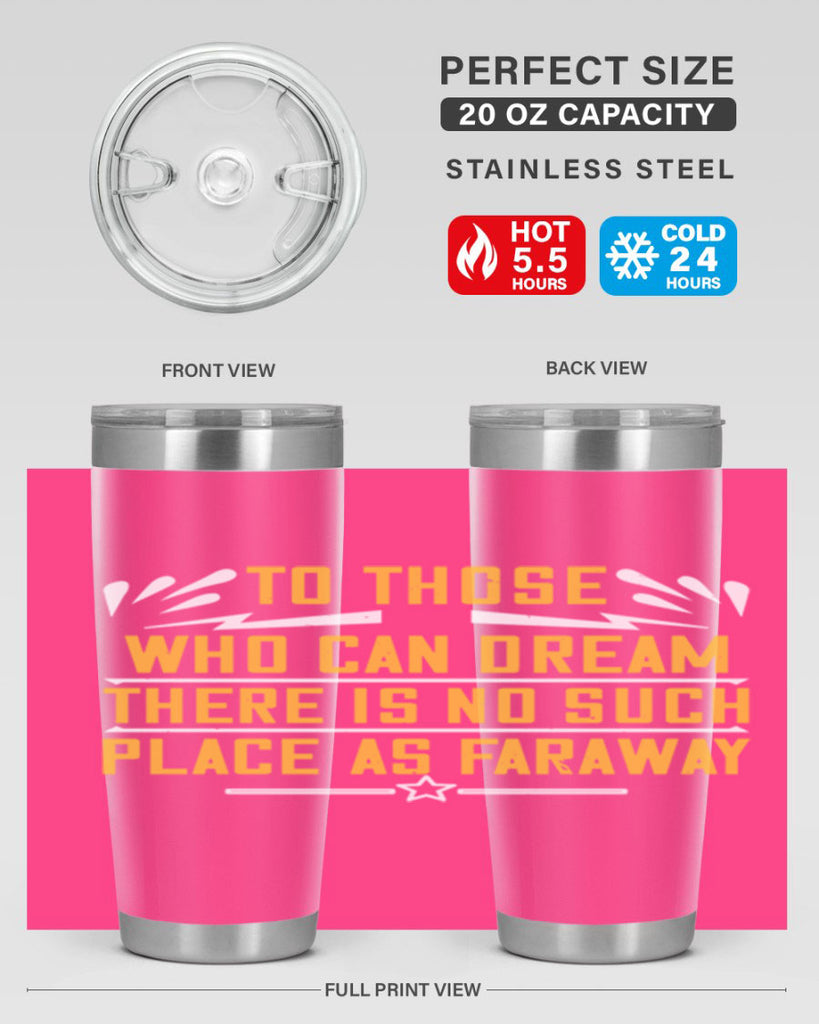 To those who can dream there is no such place as faraway Style 23#- womens day- Tumbler