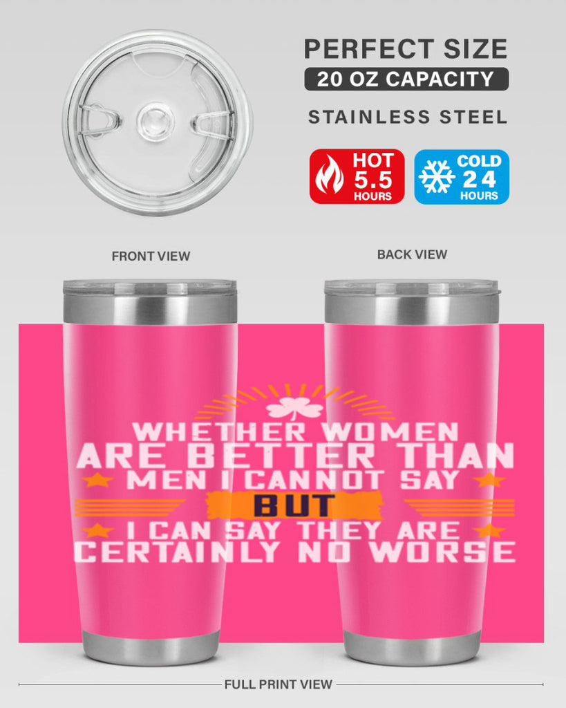 Whether women are better than men I cannot say – but I can say they are certainly no worse Style 19#- womens day- Tumbler