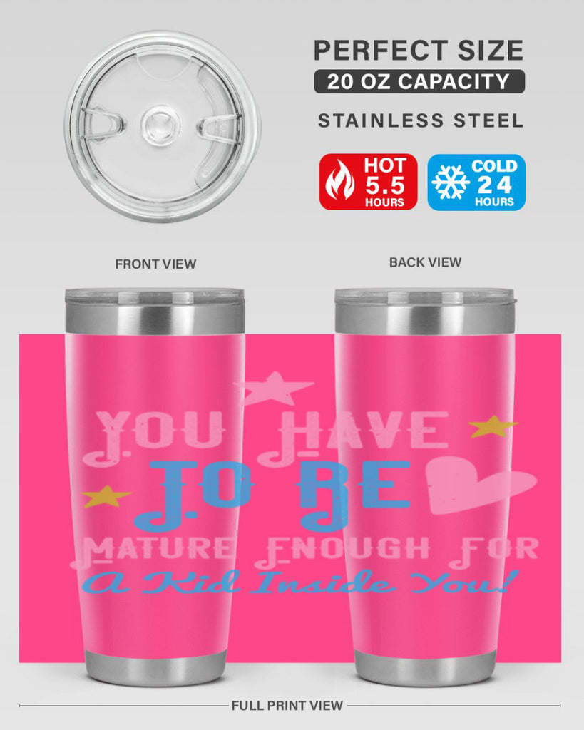 You Have To Be Mature Enough For A Kid Inside You Style 10#- baby- Tumbler