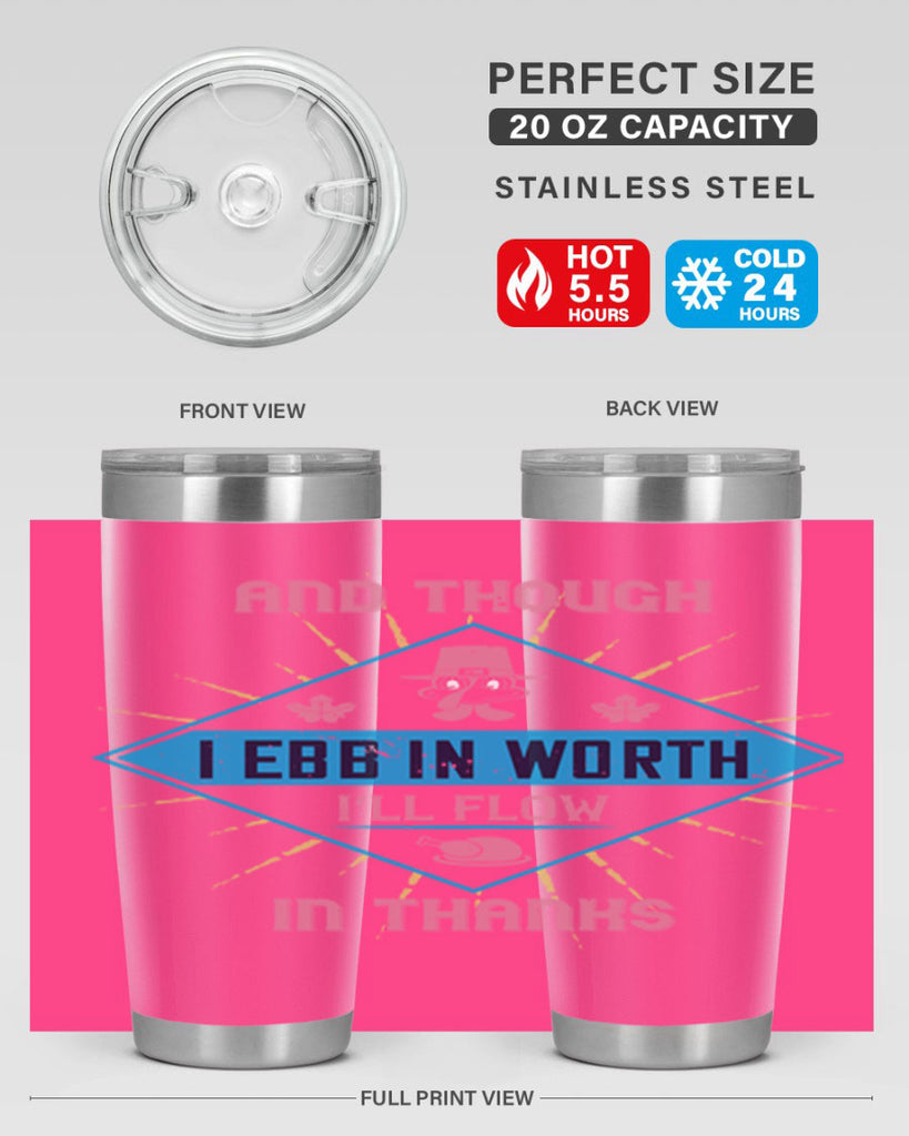 and though i ebb in worth i’ll flow in thanks 49#- thanksgiving- Tumbler