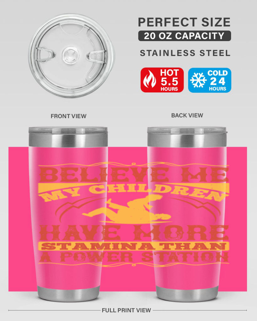 believe me my children have more stamina than a power station 3#- Parents Day- Tumbler
