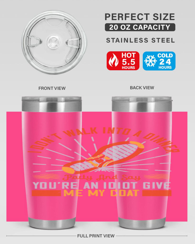 i dont walk into a dinner party and say youre an idiot give me my coat 75#- walking- Tumbler
