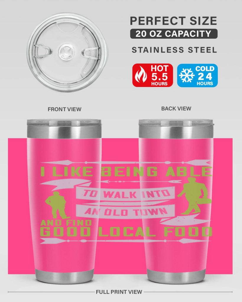 i like being able to walk into an old town and find good local food 71#- walking- Tumbler