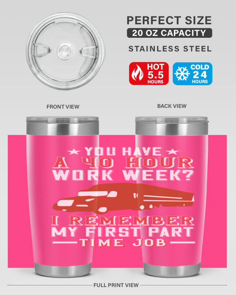 you have a hour work week i remember my first part time job Style 5#- truck driver- tumbler
