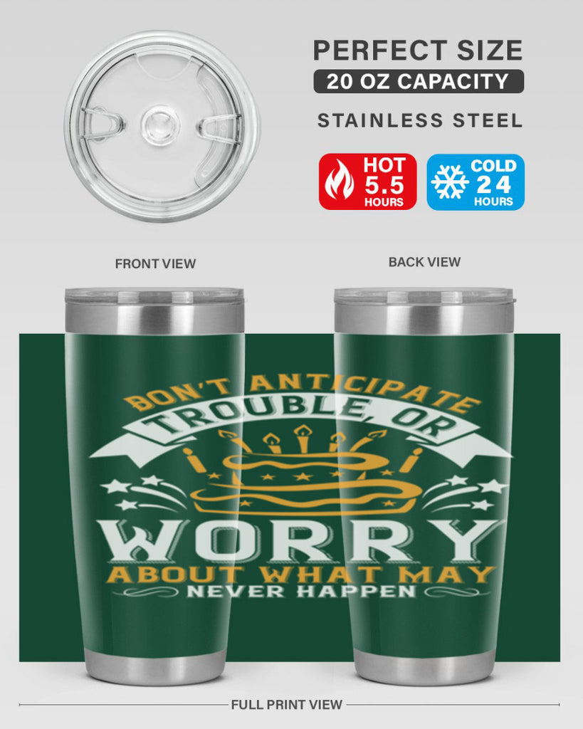 Don’t anticipate trouble or worry about what may never happen Style 88#- birthday- tumbler