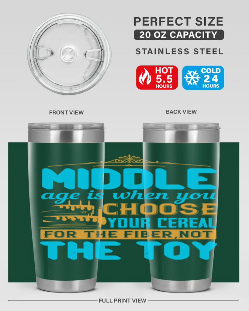 Middle age is when you choose your cereal for the fiber not the toy Style 59#- birthday- tumbler