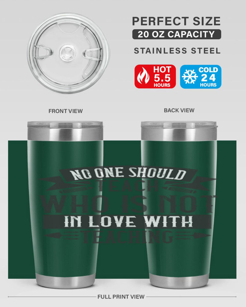 No one should teach who is not in love with teaching Style 91#- teacher- tumbler