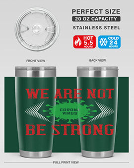 We are not be strong Style 12#- corona virus- Tumbler