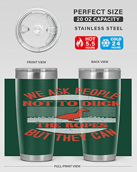 We ask people not to duck the ropes but they can Style 11#- duck- Tumbler