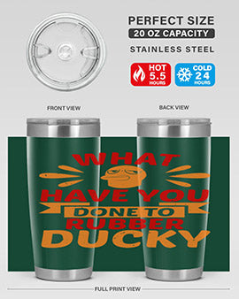 What Have You Done To Rubber Ducky Style 9#- duck- Tumbler