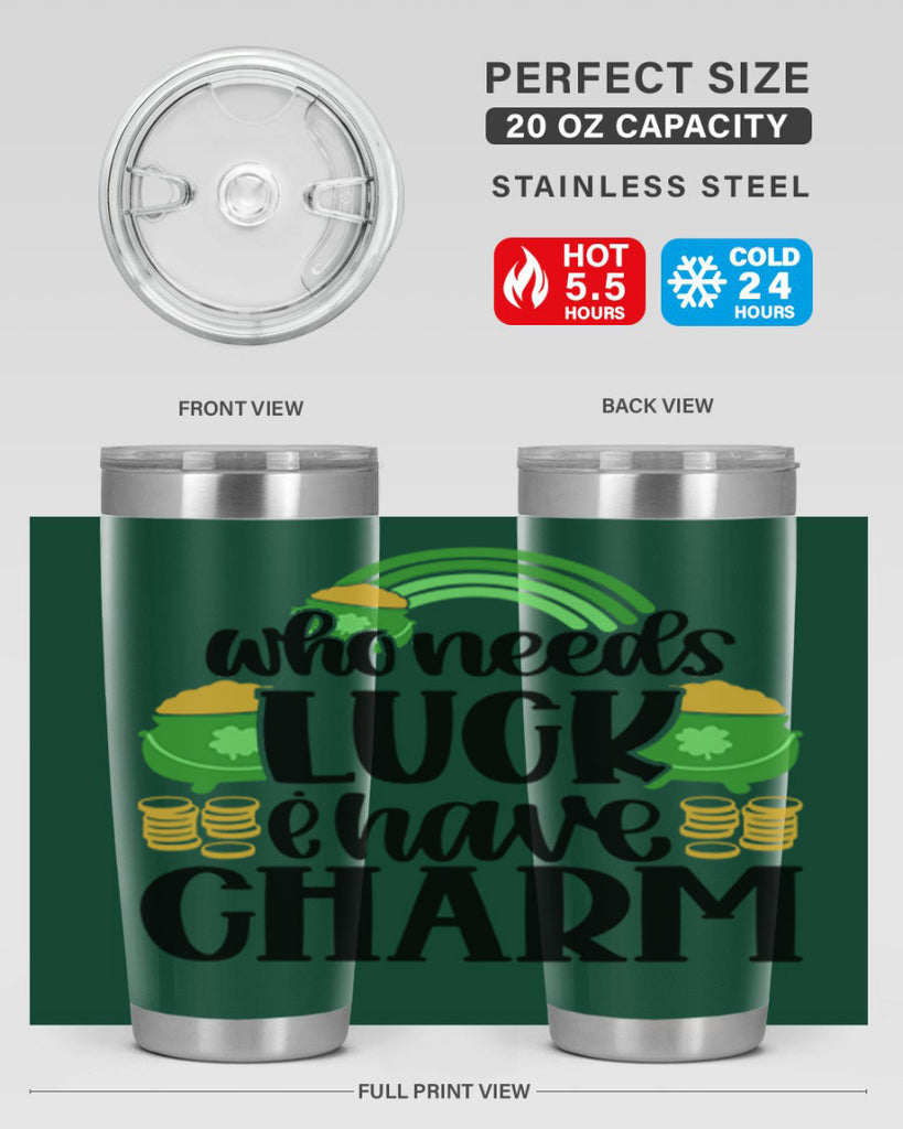 Who Needs I Have Charm Style 15#- St Patricks Day- Tumbler